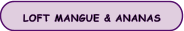 LOFT MANGUE & ANANAS
