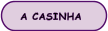 A CASINHA