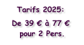 Tarifs 2025: De 39 € à 77 € pour 2 Pers.
